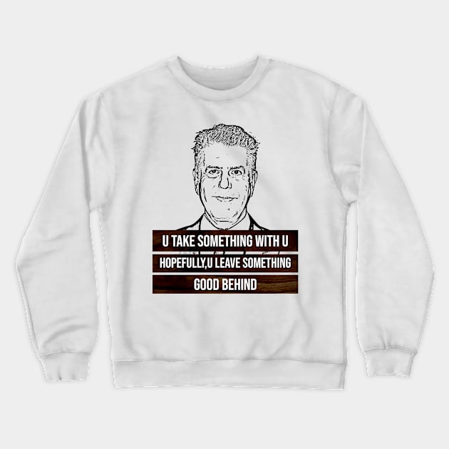 anthony bourdain quotes, u take something with u Crewneck Sweatshirt by Aloenalone